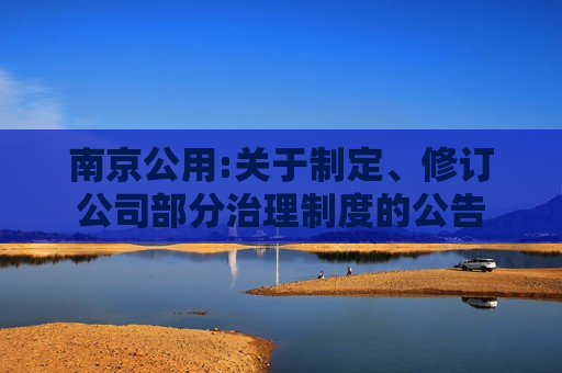 南京公用:关于制定、修订公司部分治理制度的公告