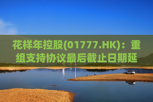 花样年控股(01777.HK)：重组支持协议最后截止日期延长至6月16日