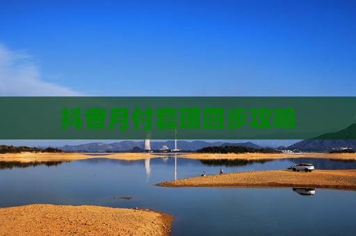 抖音月付套现四步攻略