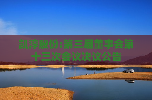 凯淳股份:第三届董事会第十三次会议决议公告