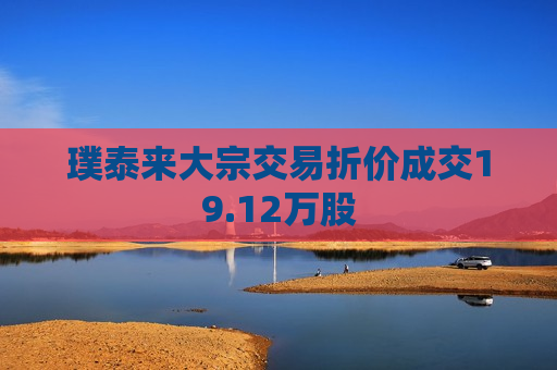 璞泰来大宗交易折价成交19.12万股