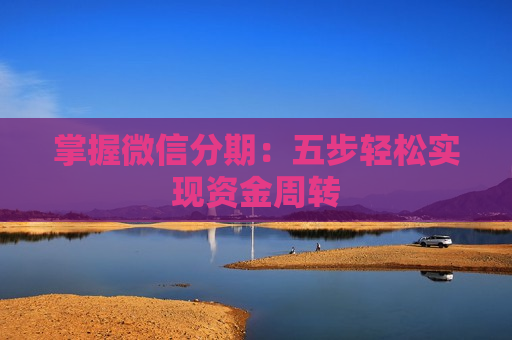掌握微信分期：五步轻松实现资金周转