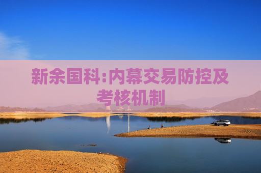 新余国科:内幕交易防控及考核机制