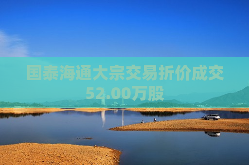 国泰海通大宗交易折价成交52.00万股