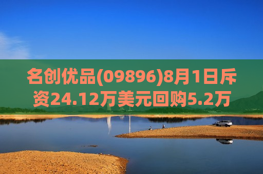 名创优品(09896)8月1日斥资24.12万美元回购5.2万股