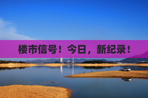 楼市信号！今日，新纪录！