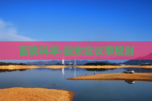 西陇科学:股东会议事规则