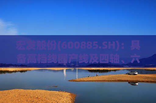 宏发股份(600885.SH)：具备高档线圈产线及四轴、六轴工业机器人的研发生产能力