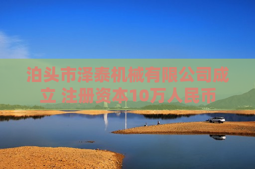 泊头市泽泰机械有限公司成立 注册资本10万人民币