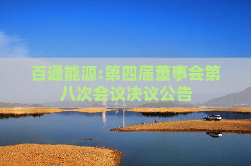 百通能源:第四届董事会第八次会议决议公告