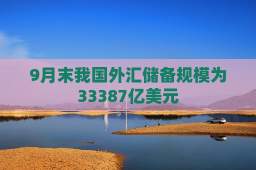 9月末我国外汇储备规模为33387亿美元
