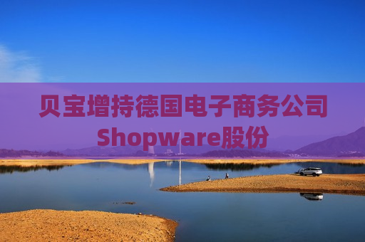贝宝增持德国电子商务公司Shopware股份