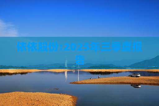 依依股份:2025年三季度报告 依依股份:2025年三季度报告