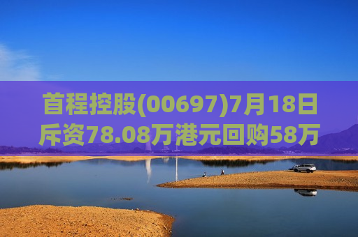 首程控股(00697)7月18日斥资78.08万港元回购58万股