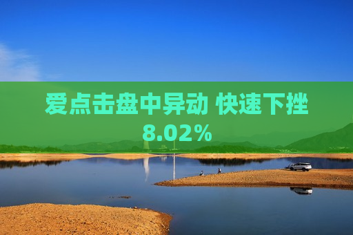 爱点击盘中异动 快速下挫8.02%