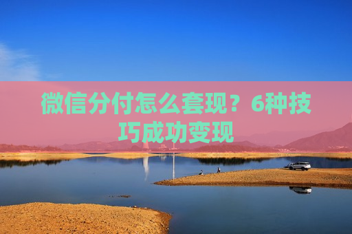 微信分付怎么套现？6种技巧成功变现