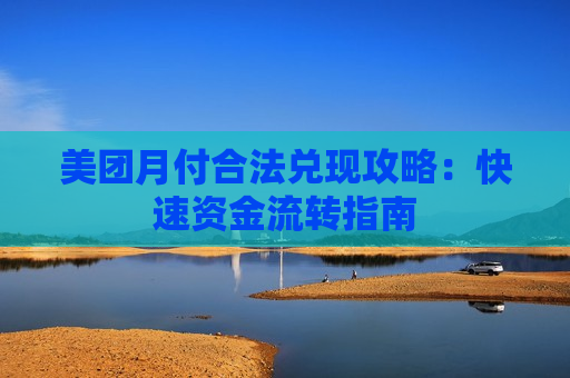 美团月付合法兑现攻略：快速资金流转指南
